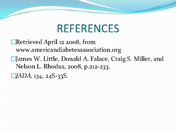 REFERENCES �Retrieved April 12 2008, from www. americandiabetesassociation. org �James W. Little, Donald A.