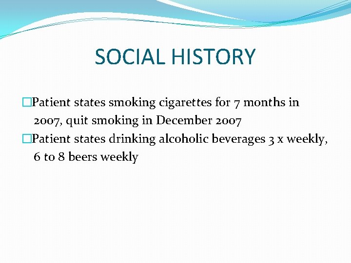 SOCIAL HISTORY �Patient states smoking cigarettes for 7 months in 2007, quit smoking in