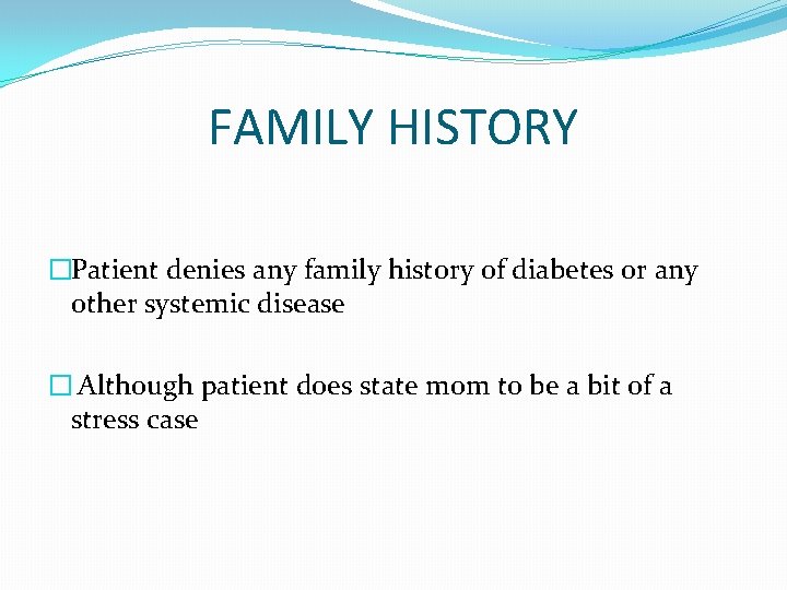 FAMILY HISTORY �Patient denies any family history of diabetes or any other systemic disease