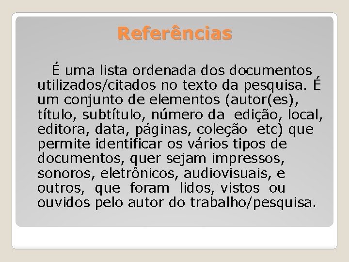 Referências É uma lista ordenada dos documentos utilizados/citados no texto da pesquisa. É um