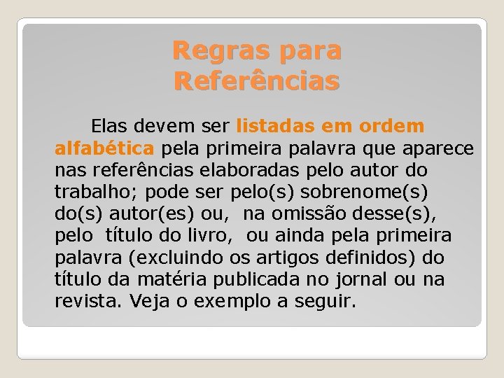  Regras para Referências Elas devem ser listadas em ordem alfabética pela primeira palavra