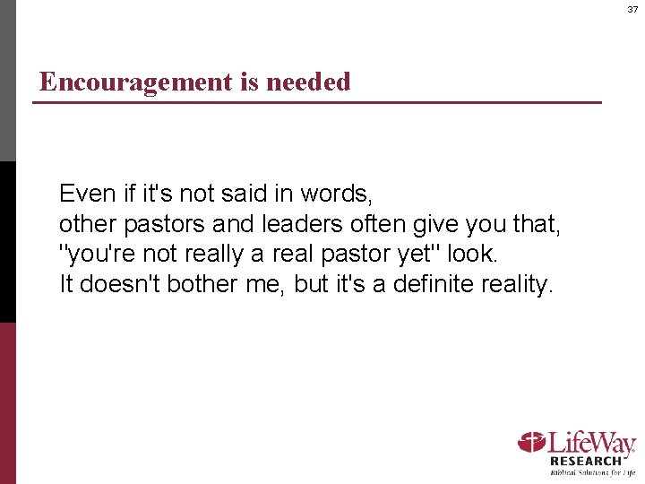 37 Encouragement is needed Even if it's not said in words, other pastors and