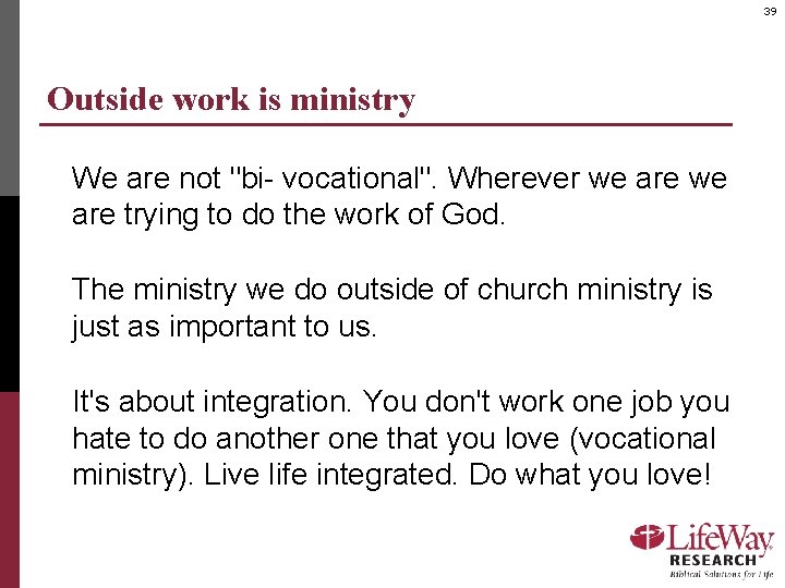 39 Outside work is ministry We are not "bi- vocational". Wherever we are trying