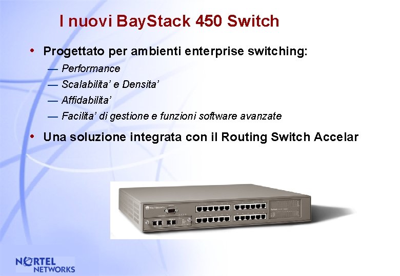 I nuovi Bay. Stack 450 Switch • Progettato per ambienti enterprise switching: — Performance