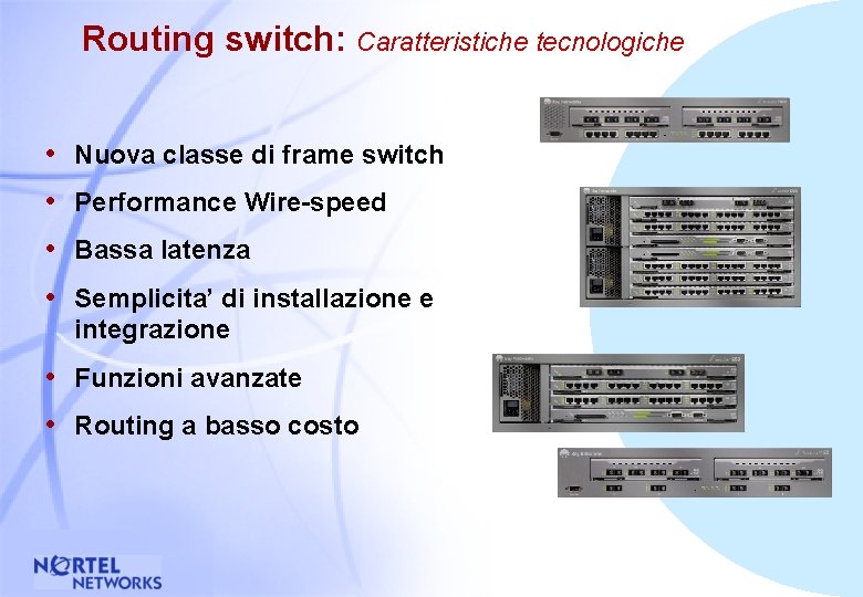 Routing switch: Caratteristiche tecnologiche • Nuova classe di frame switch • Performance Wire-speed •