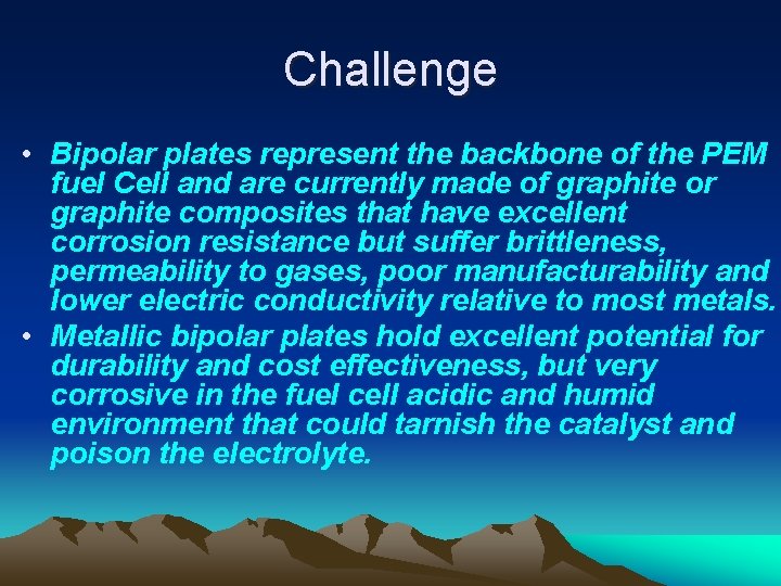 Challenge • Bipolar plates represent the backbone of the PEM fuel Cell and are