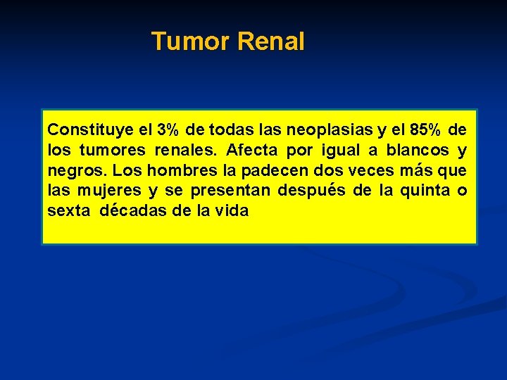 Tumor Renal Constituye el 3% de todas las neoplasias y el 85% de los