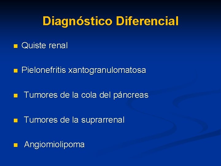 Diagnóstico Diferencial n Quiste renal n Pielonefritis xantogranulomatosa n Tumores de la cola del