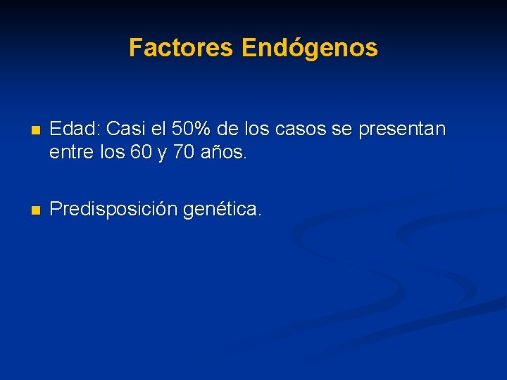 Factores Endógenos n Edad: Casi el 50% de los casos se presentan entre los