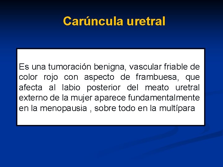 Carúncula uretral Es una tumoración benigna, vascular friable de color rojo con aspecto de