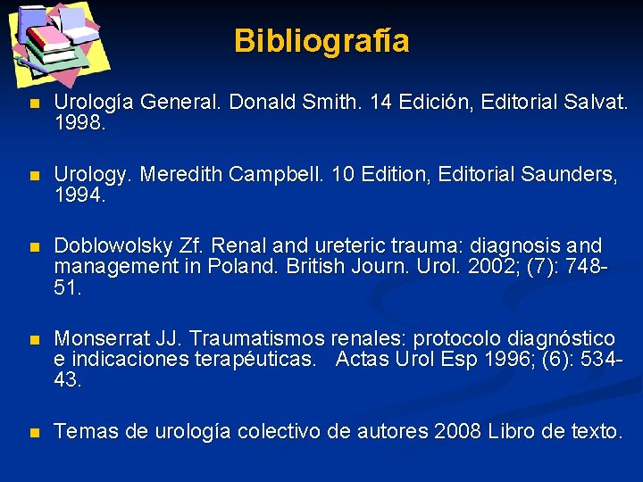 Bibliografía n Urología General. Donald Smith. 14 Edición, Editorial Salvat. 1998. n Urology. Meredith