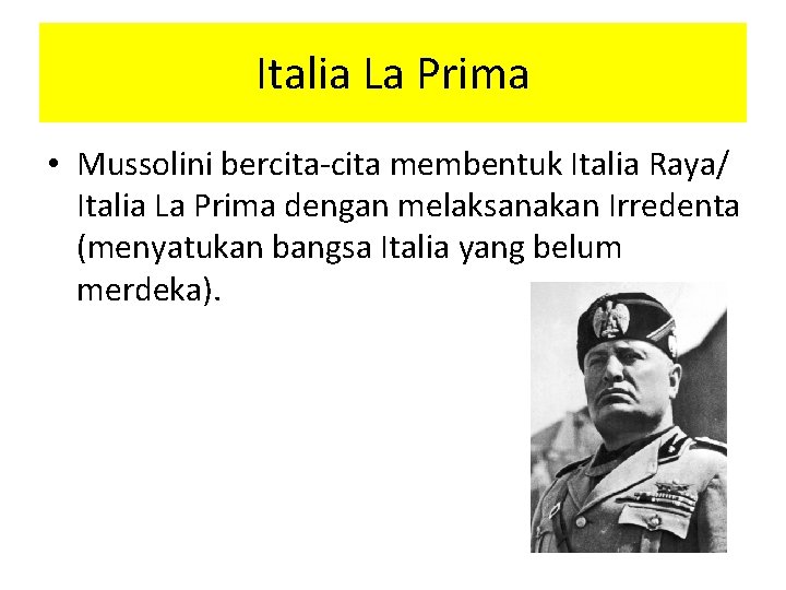 Italia La Prima • Mussolini bercita-cita membentuk Italia Raya/ Italia La Prima dengan melaksanakan