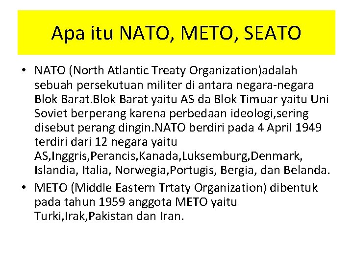 Apa itu NATO, METO, SEATO • NATO (North Atlantic Treaty Organization)adalah sebuah persekutuan militer
