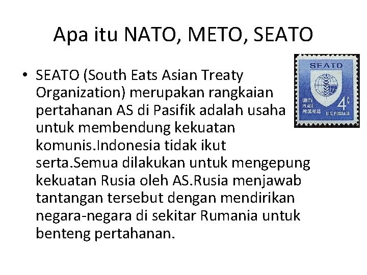 Apa itu NATO, METO, SEATO • SEATO (South Eats Asian Treaty Organization) merupakan rangkaian