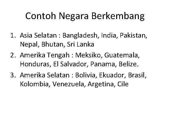 Contoh Negara Berkembang 1. Asia Selatan : Bangladesh, India, Pakistan, Nepal, Bhutan, Sri Lanka