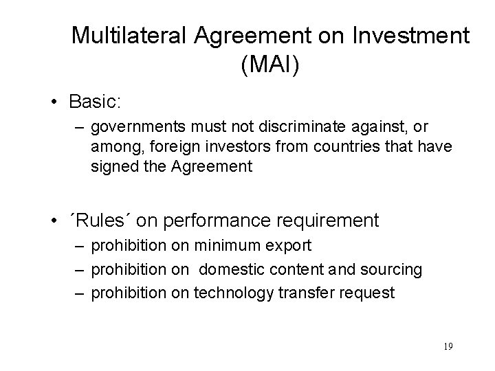 Multilateral Agreement on Investment (MAI) • Basic: – governments must not discriminate against, or