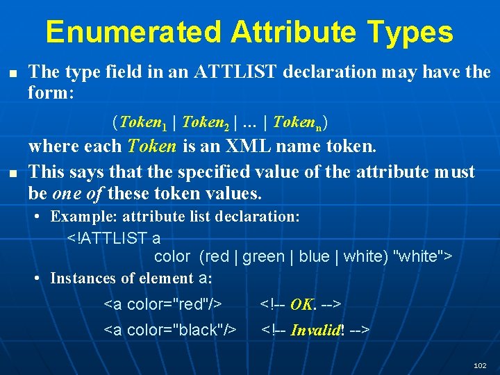 Enumerated Attribute Types n The type field in an ATTLIST declaration may have the