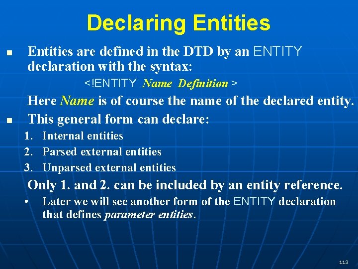 Declaring Entities n Entities are defined in the DTD by an ENTITY declaration with