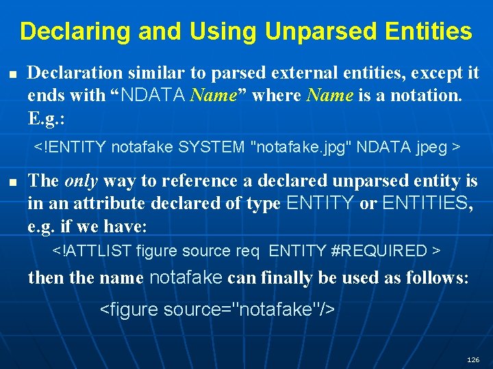 Declaring and Using Unparsed Entities n Declaration similar to parsed external entities, except it