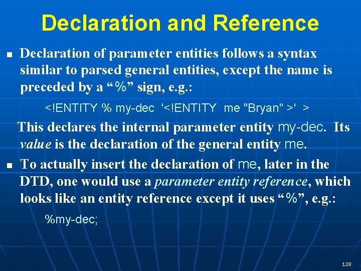 Declaration and Reference n Declaration of parameter entities follows a syntax similar to parsed