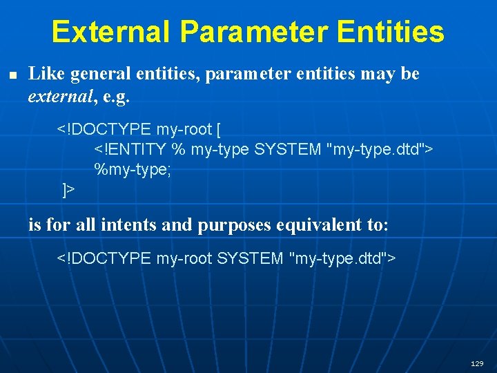 External Parameter Entities n Like general entities, parameter entities may be external, e. g.