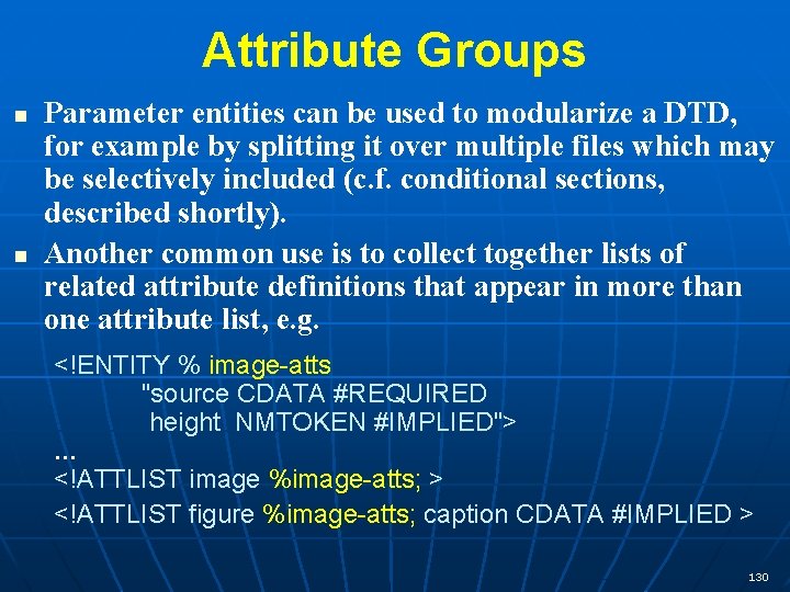 Attribute Groups n n Parameter entities can be used to modularize a DTD, for