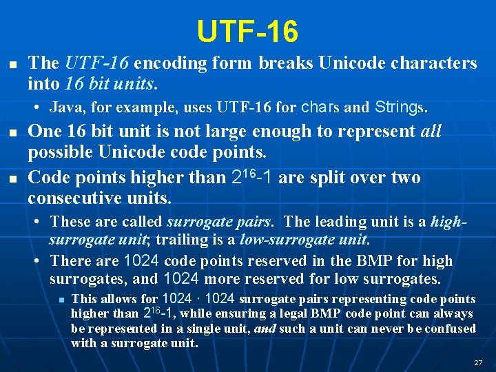 UTF-16 n The UTF-16 encoding form breaks Unicode characters into 16 bit units. •