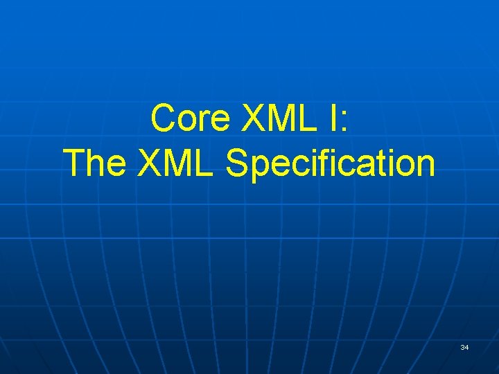 Core XML I: The XML Specification 34 