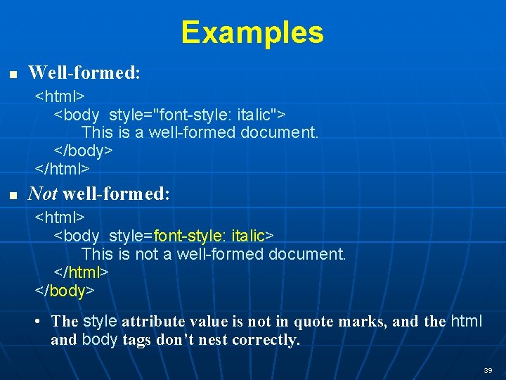 Examples n Well-formed: <html> <body style="font-style: italic"> This is a well-formed document. </body> </html>