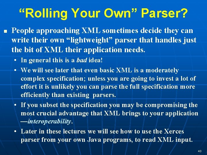 “Rolling Your Own” Parser? n People approaching XML sometimes decide they can write their