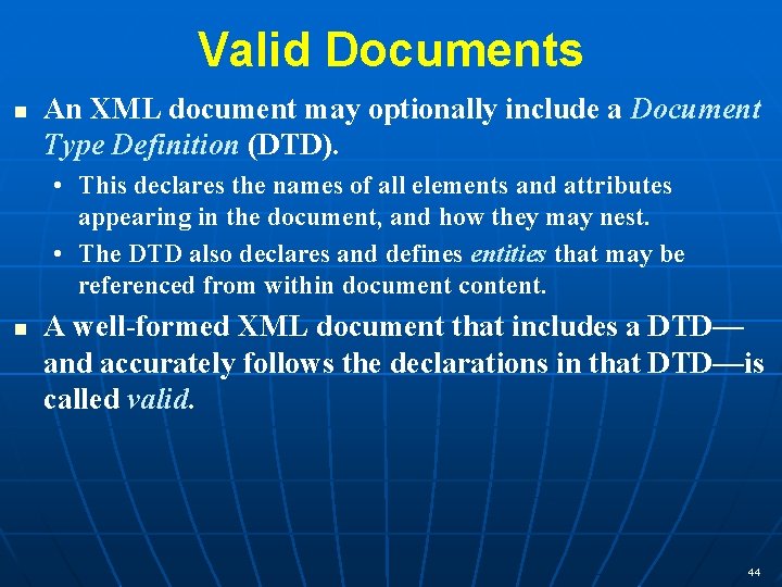 Valid Documents n An XML document may optionally include a Document Type Definition (DTD).