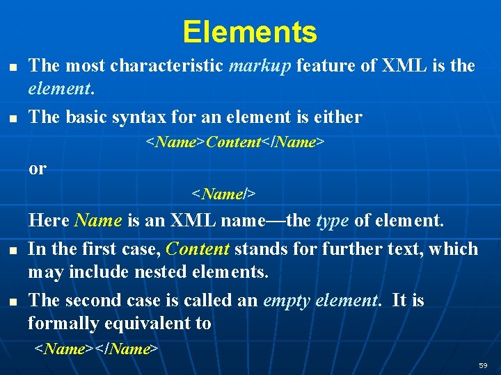 Elements n n The most characteristic markup feature of XML is the element. The