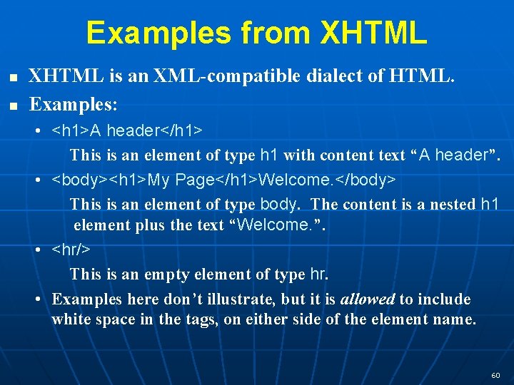 Examples from XHTML n n XHTML is an XML-compatible dialect of HTML. Examples: •