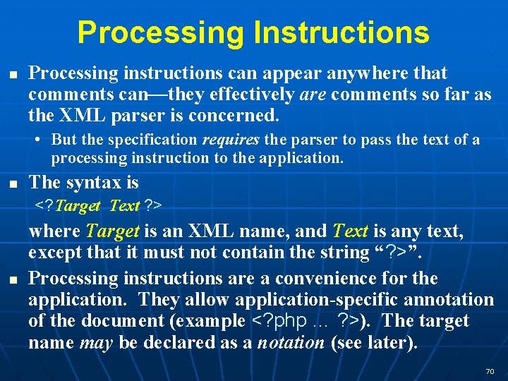 Processing Instructions n Processing instructions can appear anywhere that comments can—they effectively are comments