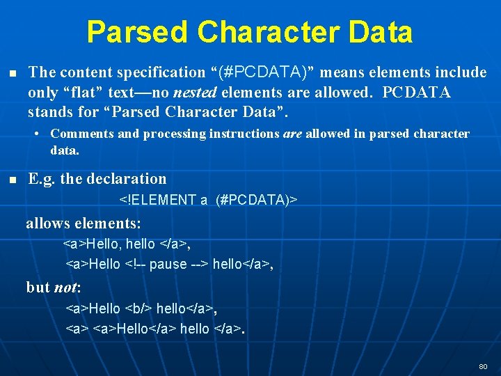 Parsed Character Data n The content specification “(#PCDATA)” means elements include only “flat” text—no