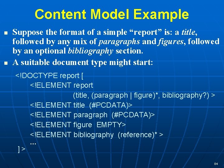 Content Model Example n n Suppose the format of a simple “report” is: a