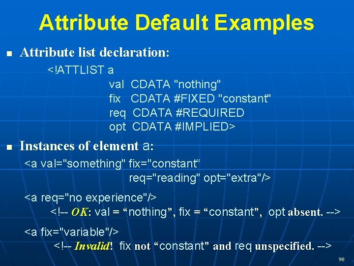 Attribute Default Examples n Attribute list declaration: <!ATTLIST a val fix req opt n