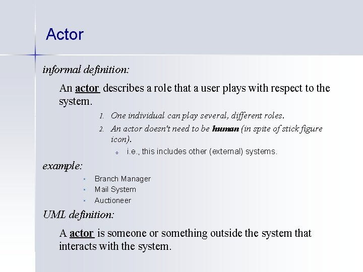 Actor informal definition: An actor describes a role that a user plays with respect