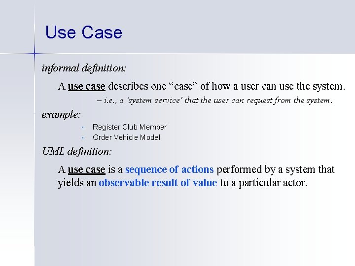 Use Case informal definition: A use case describes one “case” of how a user