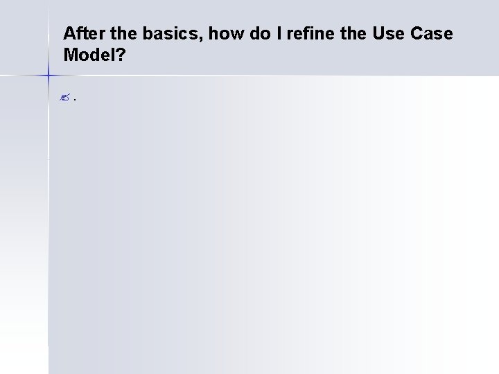 After the basics, how do I refine the Use Case Model? ? . 