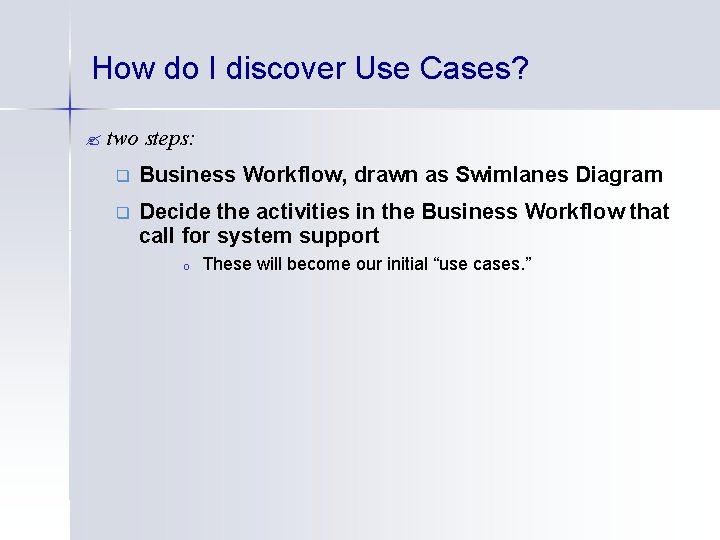 How do I discover Use Cases? ? two steps: q Business Workflow, drawn as
