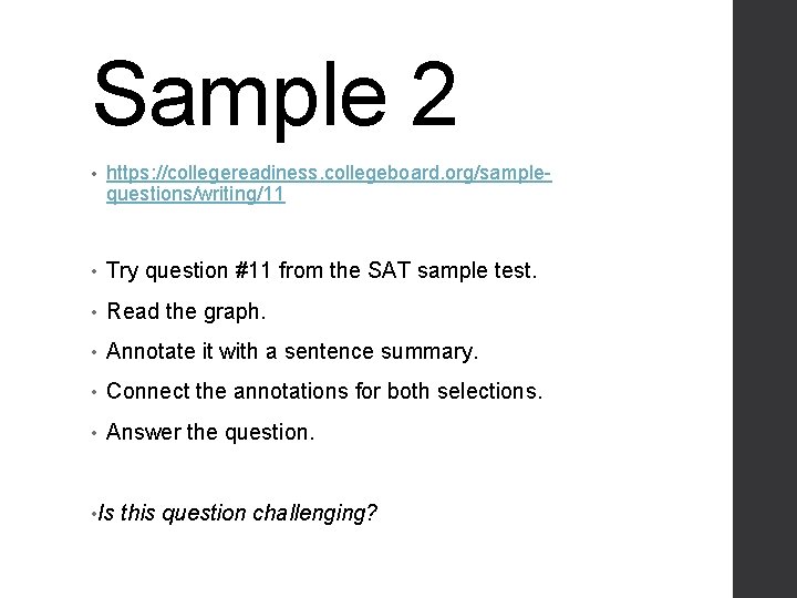 Sample 2 • https: //collegereadiness. collegeboard. org/samplequestions/writing/11 • Try question #11 from the SAT