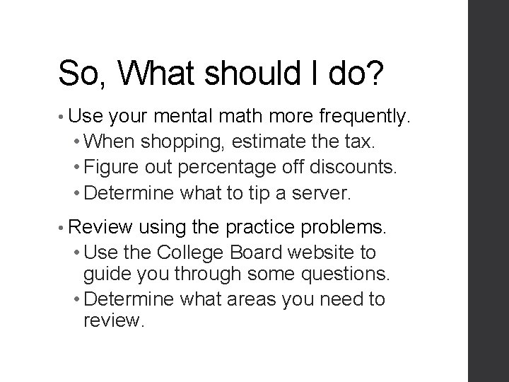 So, What should I do? • Use your mental math more frequently. • When