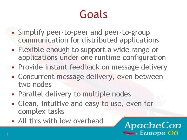 Goals • Simplify peer-to-peer and peer-to-group communication for distributed applications • Flexible enough to