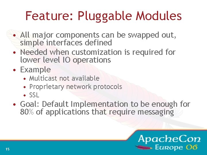 Feature: Pluggable Modules • All major components can be swapped out, simple interfaces defined