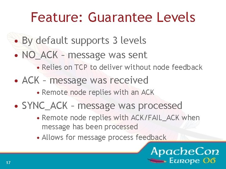 Feature: Guarantee Levels • By default supports 3 levels • NO_ACK – message was