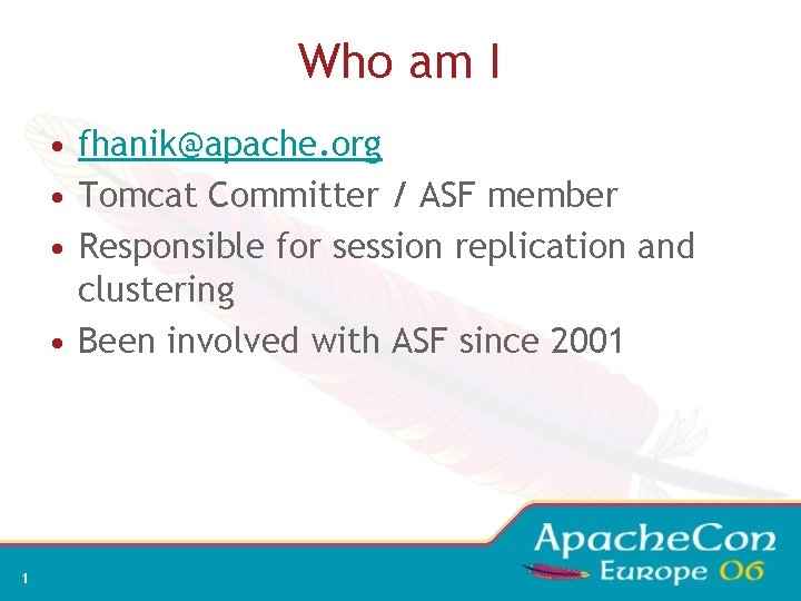 Who am I • fhanik@apache. org • Tomcat Committer / ASF member • Responsible