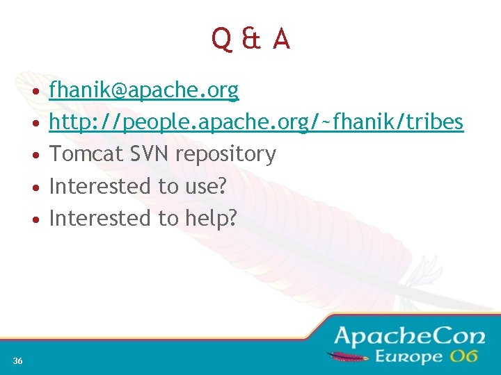 Q&A • • • 36 fhanik@apache. org http: //people. apache. org/~fhanik/tribes Tomcat SVN repository