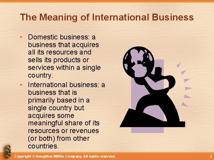 The Meaning of International Business • Domestic business: a business that acquires all its
