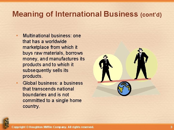 Meaning of International Business (cont’d) • Multinational business: one that has a worldwide marketplace
